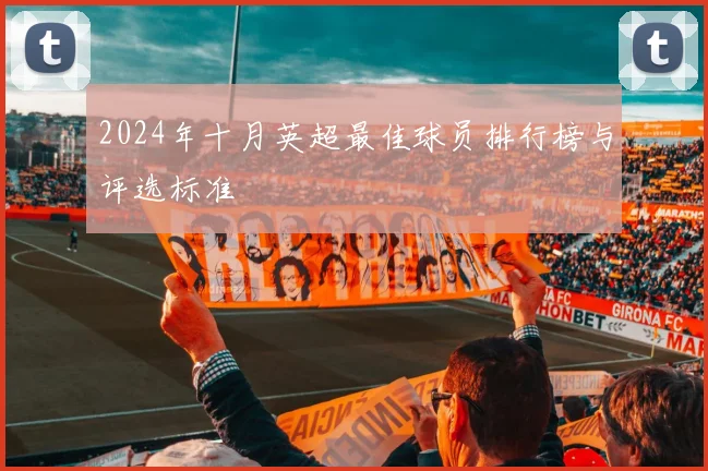 2024年十月英超最佳球员排行榜与评选标准