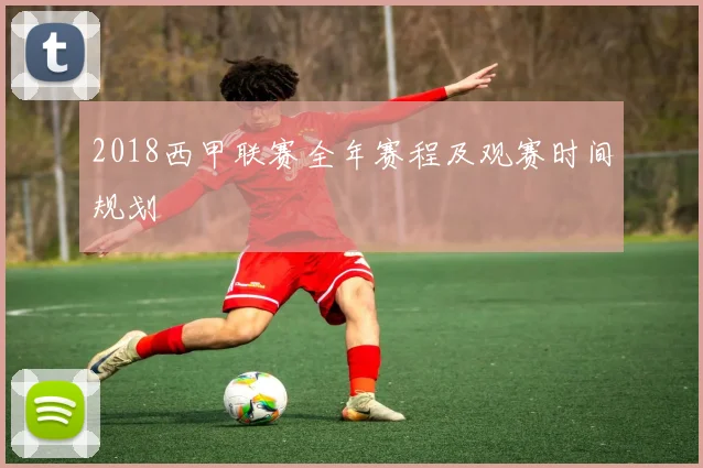 2018西甲联赛全年赛程及观赛时间规划